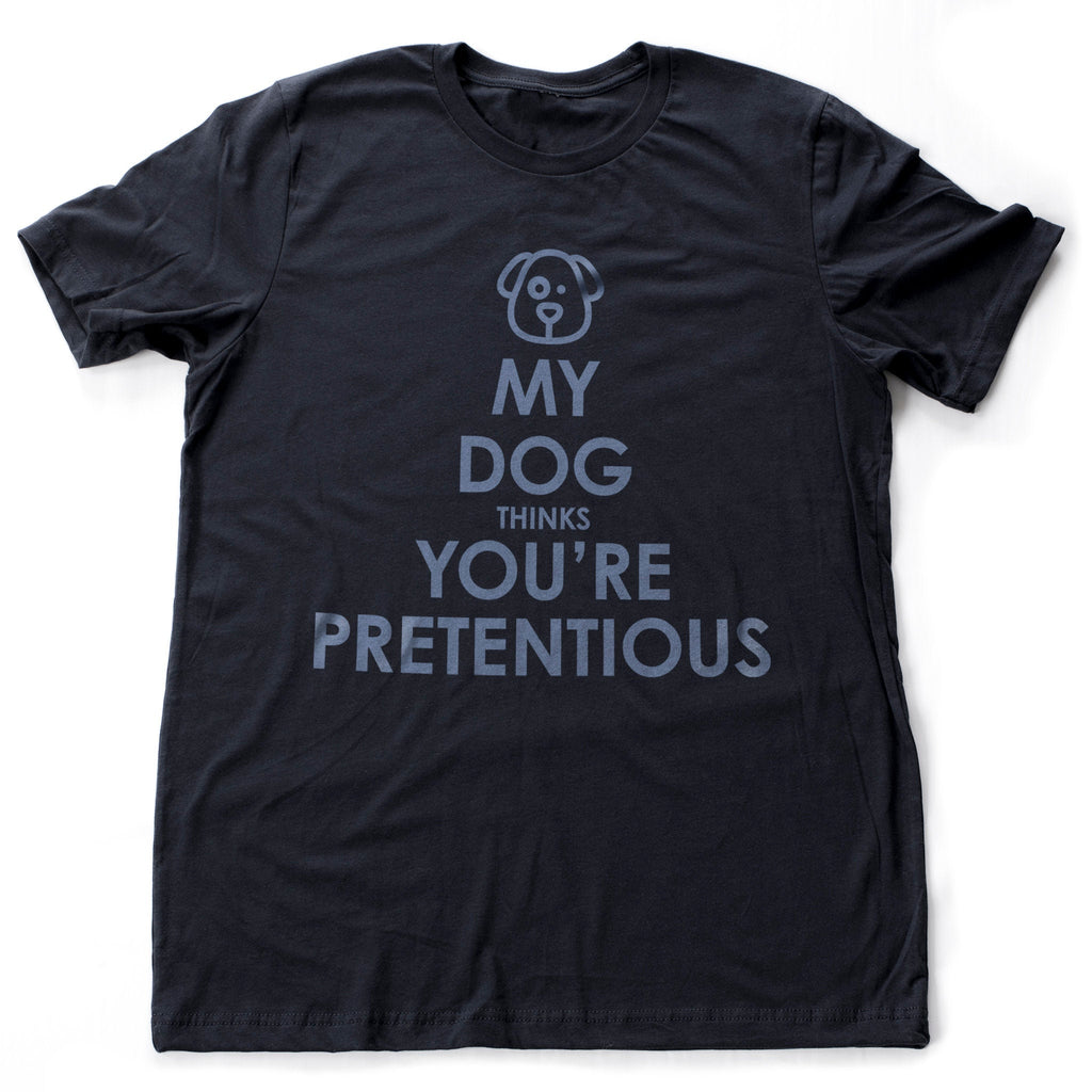 Sarcastic graphic t-shirt featuring the icon of a dog, and bold type that reads "My dog thinks you're pretentious."