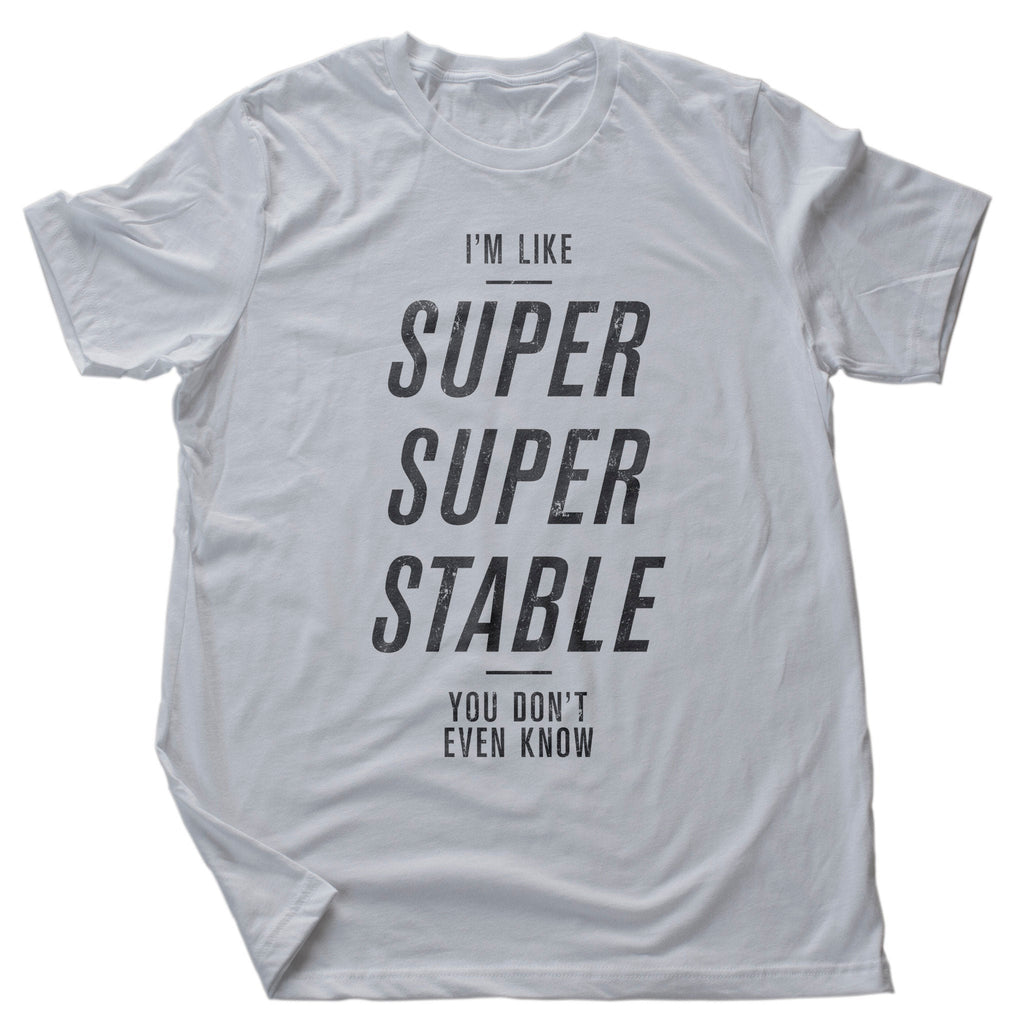 Sarcastic, humorous graphic t-shirt featuring the words "I'm Super Super Stable" to mock Donald Trump's boasts.