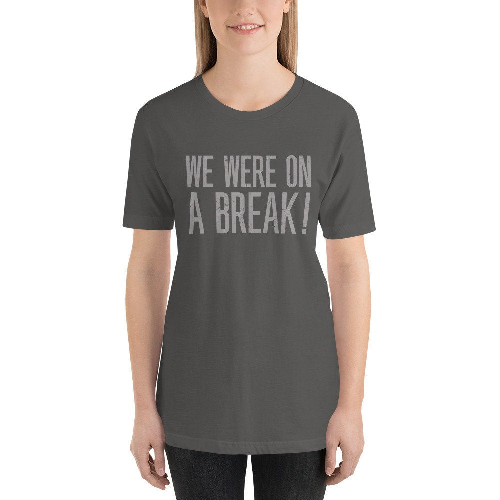 Simple graphic t-shirt featuring a funny quote from the tv show Friends where Ross and Rachel had an argument. This shirt reads "WE WERE ON A BREAK!"