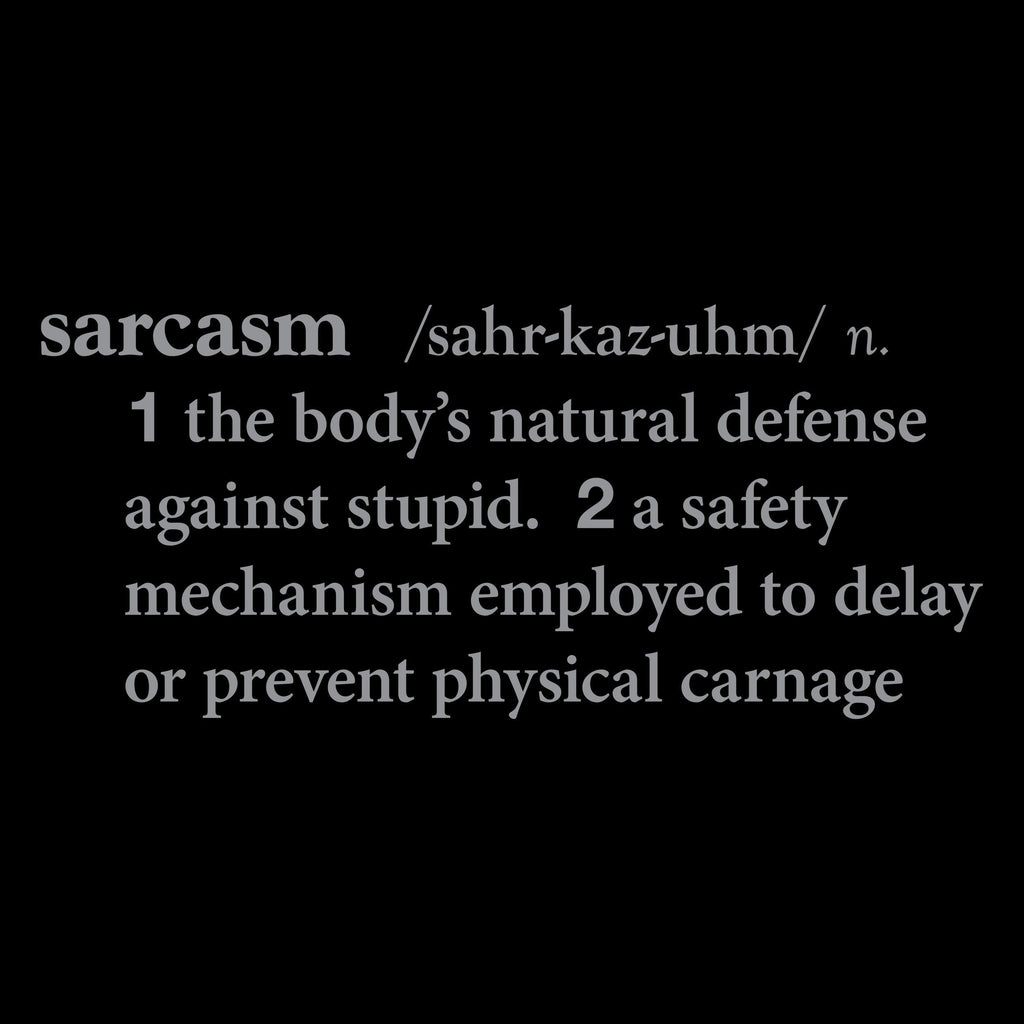 Graphic t-shirt featuring the meme concept "Sarcasm — the body's natural defense against stupid; a safety mechanism employed to delay or prevent physical carnage"