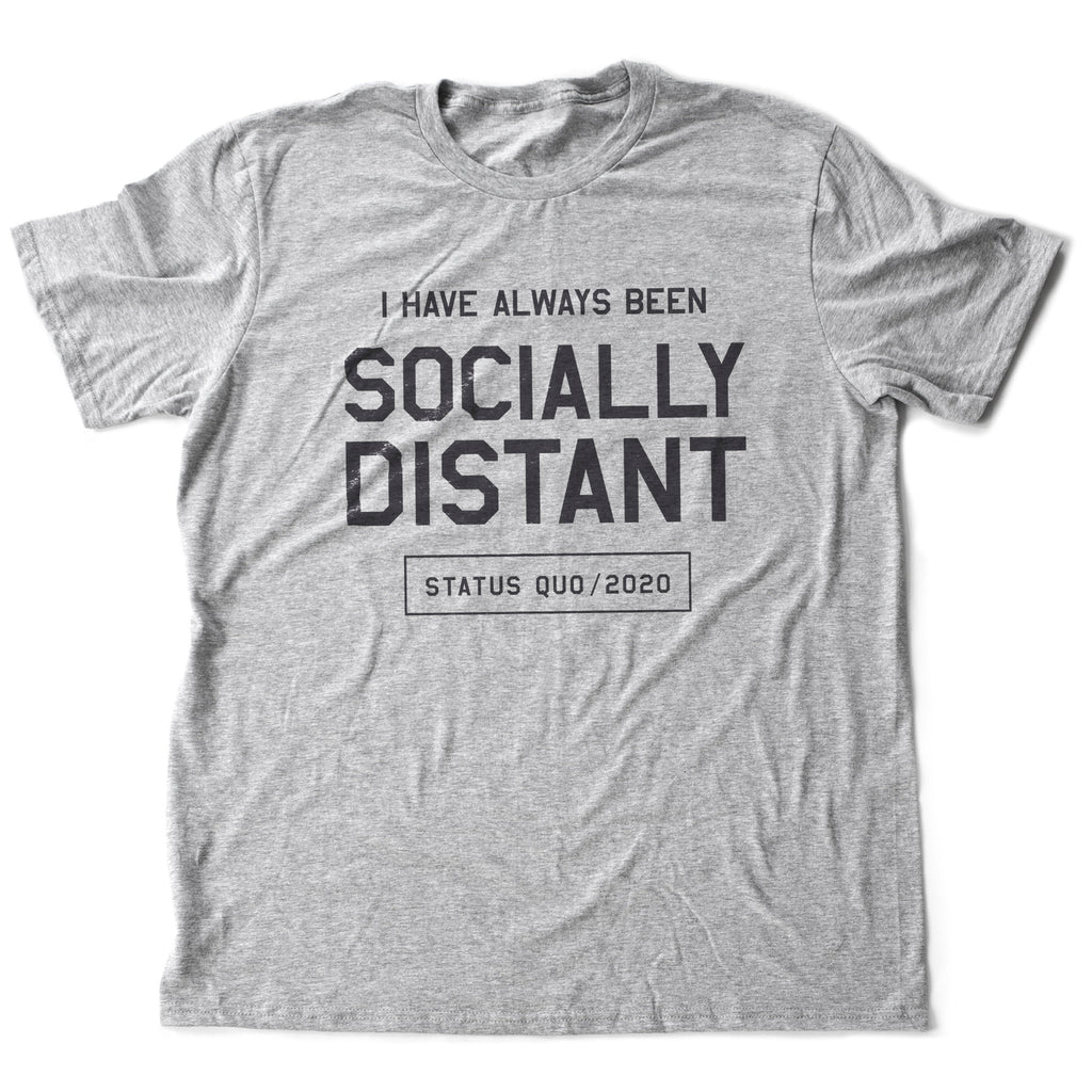 Bold, sarcastic graphic t-shirt featuring typography that says "I have always been socially distant" riffing on the Covid-19 pandemic.