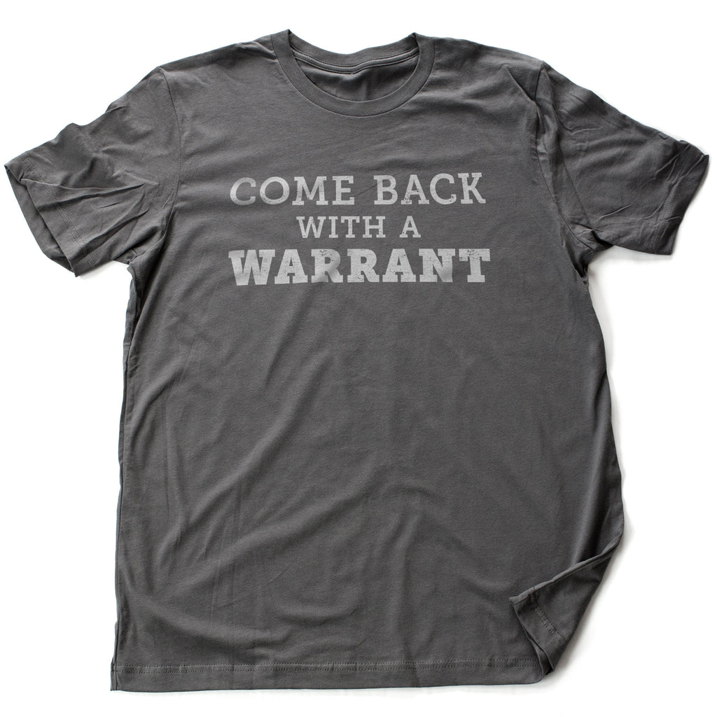 Simple graphic t-shirt featuring the sarcastic words "Come back with a warrant"