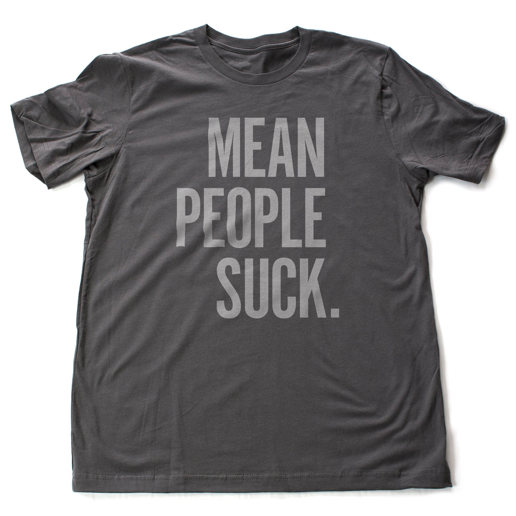 Simple, classic graphic t-shirt with bold typography that reads: "Mean people suck"