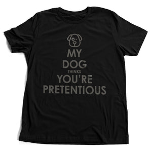 My Dog Thinks You're Pretentious — dog lover, anti-hipster premium unisex T-shirt
