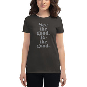 See the good. BE the good. — Women's fashion fit tee advocating for Peace and Love among All People. Spread LOVE.