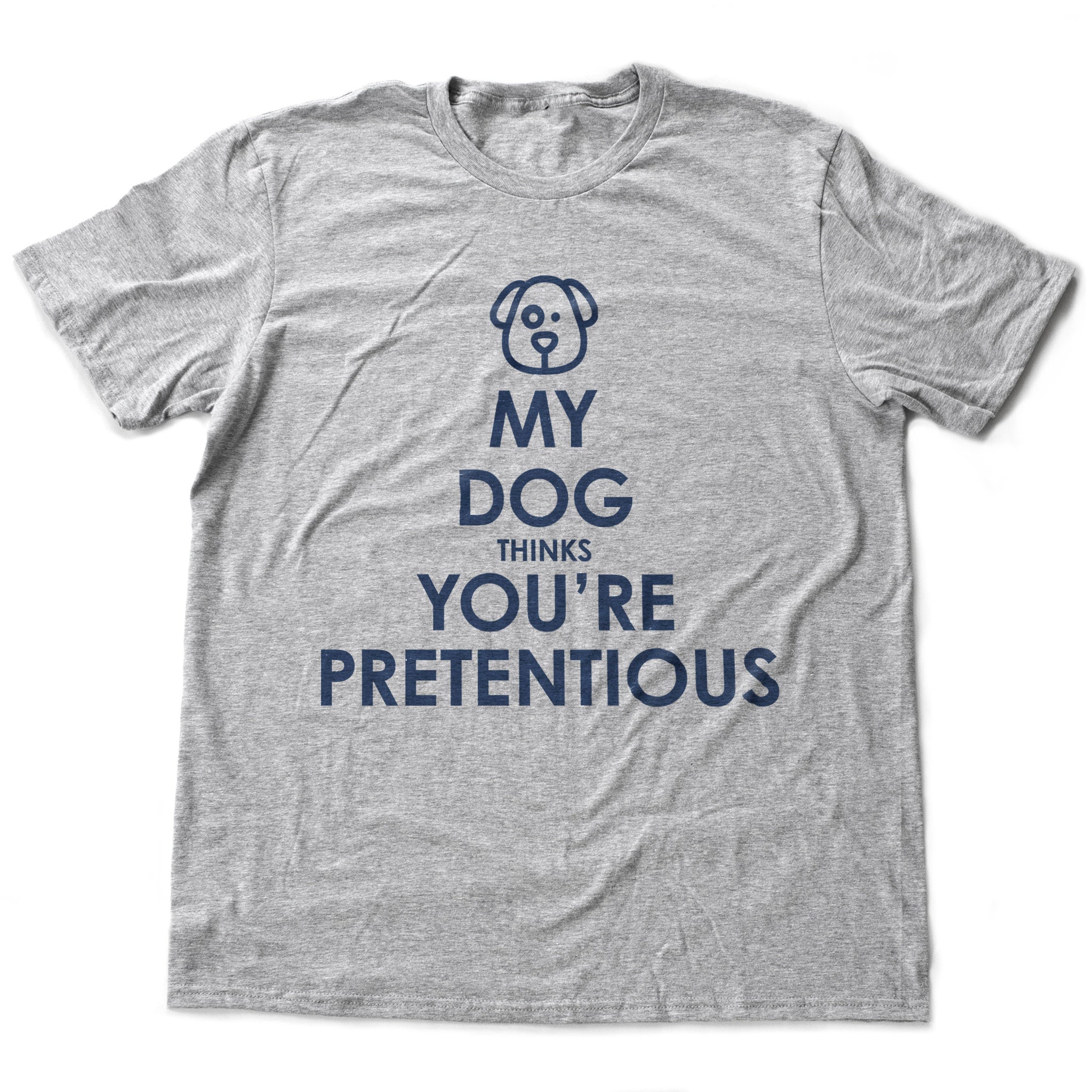 My Dog Thinks You're Pretentious — dog lover, anti-hipster premium unisex T-shirt