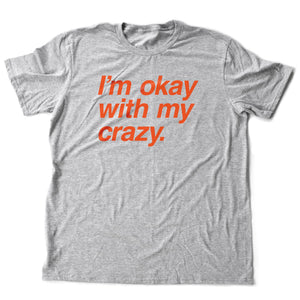 Humorous, sarcastic graphic t-shirt with the meme words "I'm okay with my crazy."