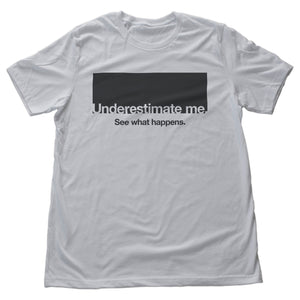 Graphic t-shirt with the motivational/inspirational words "Underestimate me — see what happens"