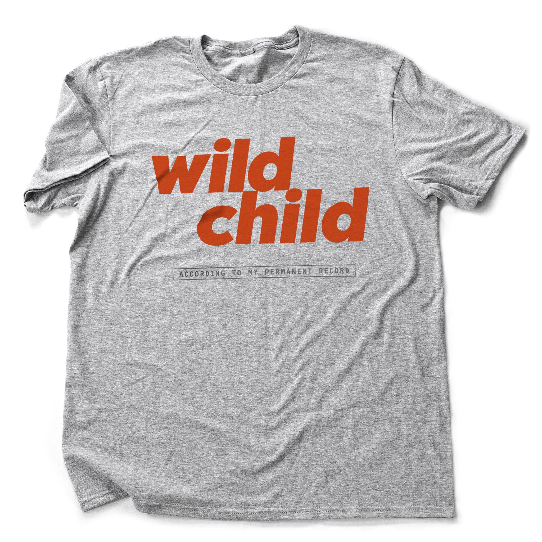 A sarcastic graphic t-shirt featuring bold typography proclaiming the wearer as a "Wild child" and referencing the ridiculous old idea that we all had a "permanent record" where all of our misdeeds were recorded.