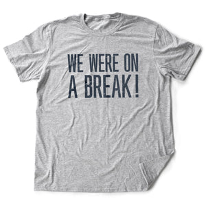 WE WERE on a BREAK! — [Friends reference] premium Tee