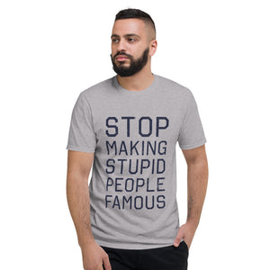 STOP Making STUPID People FAMOUS — Funny meme / sarcastic unisex t-Shirt / Satirizing social media