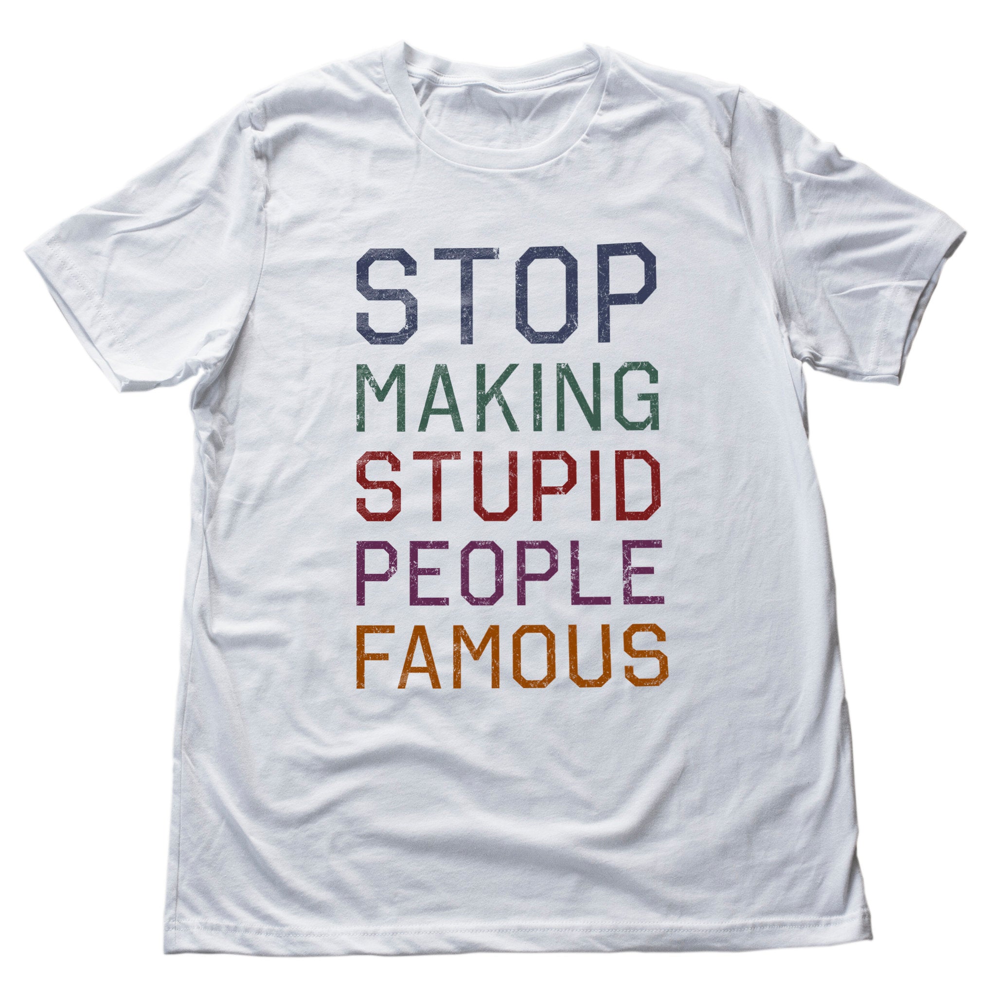 STOP Making STUPID People FAMOUS — Funny meme / sarcastic unisex t-Shirt / Satirizing social media